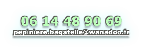 06 14 48 90 69 pepiniere.bagatelle@wanadoo.fr